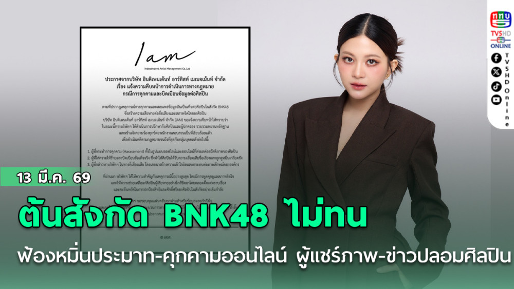 ต้นสังกัด BNK48 ฟ้องหมิ่นประมาท-คุกคามออนไลน์ ผู้คุกคามแชร์ภาพ-ข่าวปลอมศิลปิน